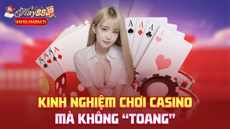 Kinh nghiệm chơi casino mà không “toang”