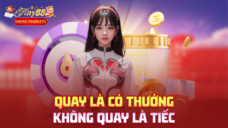 Quay là có thưởng – Không quay là tiếc